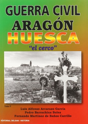 GUERRA CIVIL EN ARAGON V. HUESCA(EL CERCO) - Barrachina Bolea, Pedro; Arcarazo García, Luis Alfonso; Martínez de Baños Carrillo, Fernando