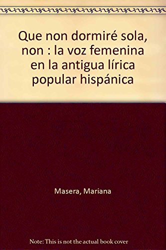 Beispielbild fr Que Non Dormir Sola, Non : la Voz Femenina en la Antigua Lrica Popular Hispnica zum Verkauf von Hamelyn