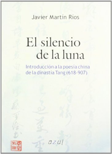 Imagen de archivo de El silencio de la luna : introduccin a la poesa china de la dinasta Tang (618-907) Martn Rios, Javier a la venta por Librera Prncep