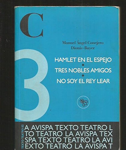 Hamlet en el espejo ;: Tres nobles amigos ; No soy el rey Lear (Texto teatro) (Spanish Edition) (9788495489395) by Conejero, Manuel Angel
