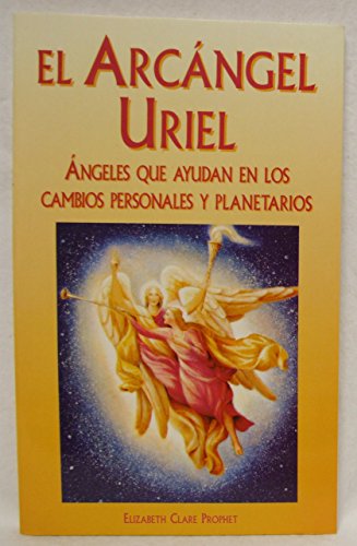 El ArcÃ¡ngel Uriel. Angeles que ayudan en los cambios personales y planetarios (Spanish Edition) (9788495513007) by Prophet, Elizabeth Clare