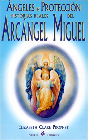 Angeles De Proteccion-Historias Reales Del Arcangel Miguel: Historias Reales Del Arcangel Miguel/True Stories of Archangel Michael (Spanish Edition) (9788495513090) by Prophet, Elizabeth Clare