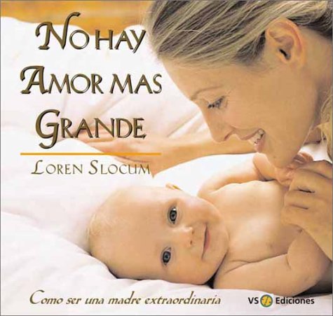 Imagen de archivo de No Hay Amor Mas Grande : Como Ser una Madre Extraordinaria a la venta por Better World Books