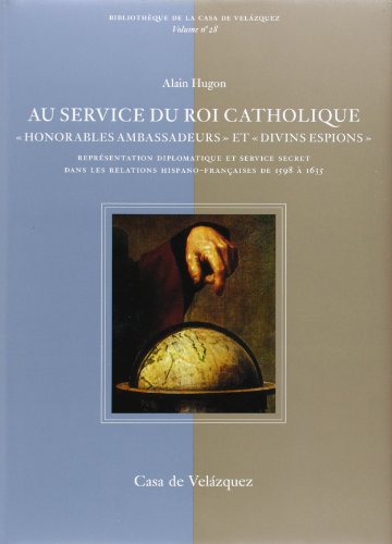 Beispielbild fr Au service du Roi catholique. "Honorables ambassadeurs" et "divins espions". Reprsentation diplomatique et service secret dans les relations hispano-franaises de 1598  1635 zum Verkauf von Okmhistoire