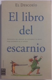 Imagen de archivo de EL LIBRO DEL ESCARNIO : ANTOLOGA DEL INSULTO, EL VITUPERIO Y LA MOFA PARA GOURMETS DE LA OFENSA a la venta por La Casa de los Libros