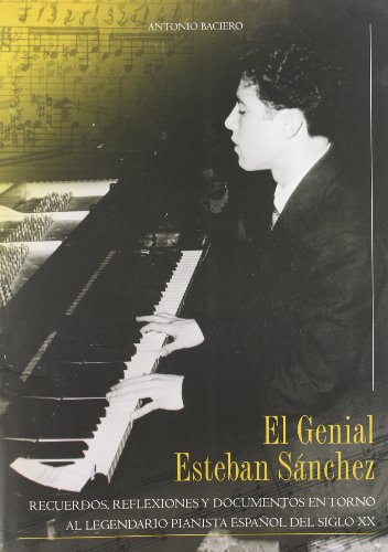 El Genial Esteban Sanchez. Recuerdos, Reflexiones y Documentos en en Torno al Legendario Pianista Espanol del Siglo xx (9788495610898) by Unknown Author