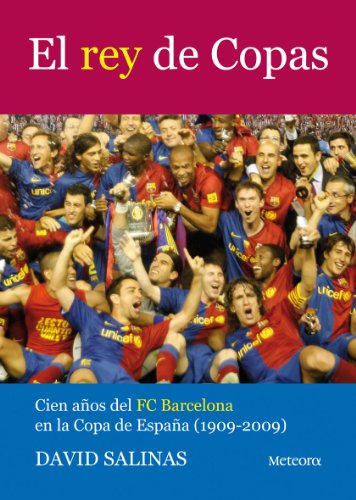 9788495623966: El rey de Copas: Cien aos del FC Barcelona en la Copa de Espaa (1909-2009)