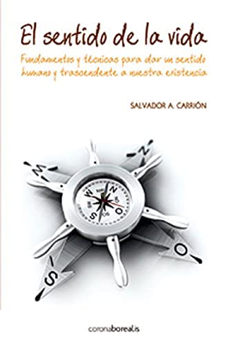 EL SENTIDO DE LA VIDA. Fundamentos y técnicas para dar sentido humano y trascendente a nuestra existencia. - A. CARRIÓN, Salvador