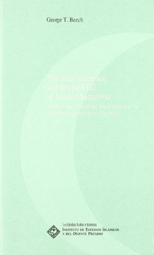 Stock image for The brief eminence and doomed fall of Islamic Saragossa : a great center of Jewish and Arabic learning in the Iberian Peninsula during the 11th century for sale by Joseph Burridge Books