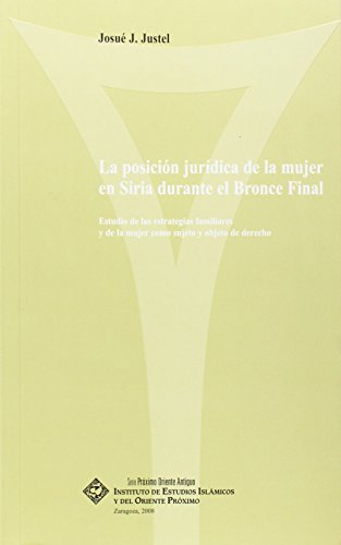 Imagen de archivo de LA POSICION JURIDICA DE LA MUJER EN SIRIA DURANTE EL BRONCE FINAL. ESTUDIO DE LAS ESTRATEGIAS FAMILIARES Y DE LA MUJER C a la venta por Prtico [Portico]