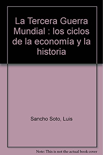 La Tercera Guerra Mundial: los ciclos de la economía y la hi - Sancho Soto, Luis