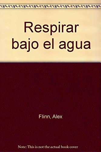 RESPIRAR BAJO EL AGUA (9788495808363) by Alex Flinn