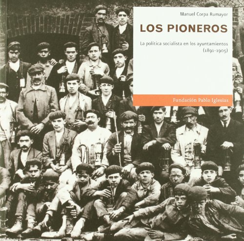 Los pioneros : la política socialista en los ayuntamientos (1891-1905) - Corpa Rumayor, Manuel