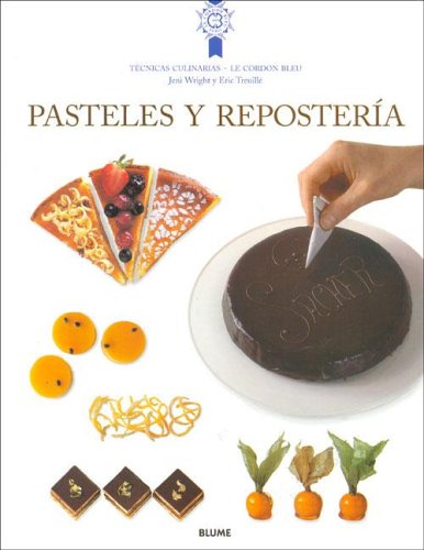 Pasteles y reposteria: Tecnicas y recetas de la escuela de cocina mas famosa del mundo (Le Cordon Bleu tecnicas culinarias series) (9788495939555) by Treuille, Eric; Wright, Jeni