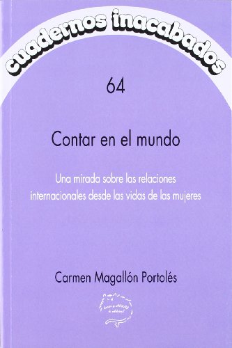 Stock image for CONTAR EN EL MUNDO: UNA MIRADA SOBRE LAS RELACIONES INTERNACIONALES DESDE LAS VIDAS DE LAS MUJERES for sale by KALAMO LIBROS, S.L.