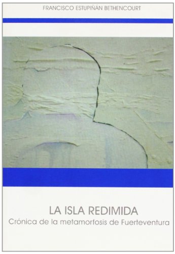 Imagen de archivo de La Isla Redimida. Cronica de la Metamorfosis de Fuerteventura. a la venta por Plurabelle Books Ltd