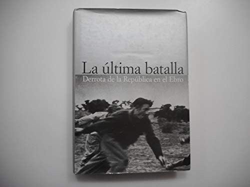 La Ultima Batalla: Derrota de la Republica en el Ebro