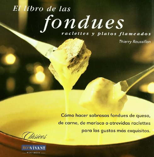 Libro de las fondues: Cómo hacer sabrosas fondues de queso, de carne, de marisco o atrevidas racl...