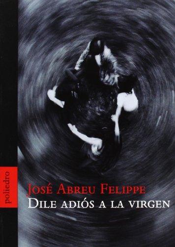 Dile adios a la Virgen (Spanish Edition) (9788496071131) by Jose Abreu Felippe