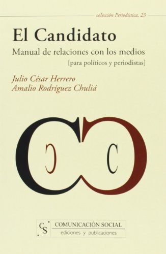 9788496082540: El Candidato. Manual de relaciones con los medios: Para polticos y periodistas: 23 (Periodstica)