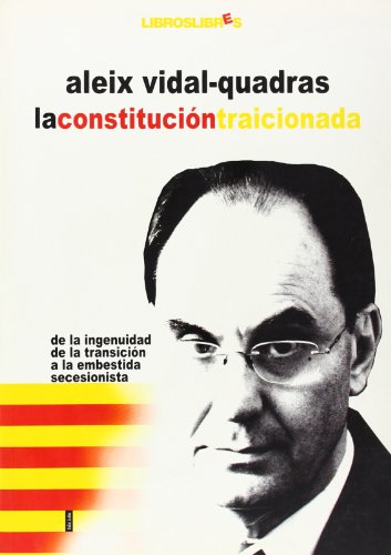 9788496088498: La Constitucion Traicionada: de La Ingenuidad de La Transicion a la Embestida Secesionista (Spanish Edition)