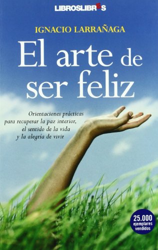 9788496088757: El arte de ser feliz: Orientaciones prcticas para recuperar la paz interior, el sentido de la vida y la alegra de vivir