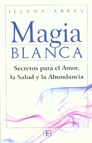 Beispielbild fr MAGIA BLANCA: SECRETOS PARA EL AMOR, LA SALUD Y LA ABUNDANCIA zum Verkauf von KALAMO LIBROS, S.L.