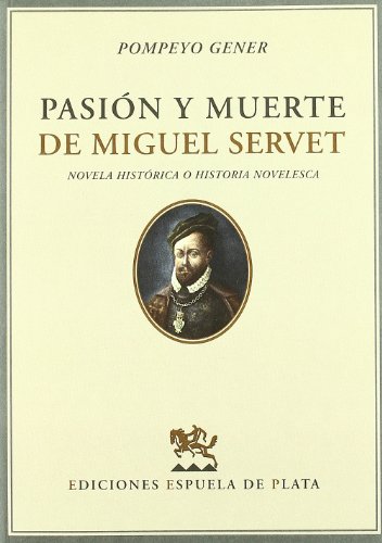 Pasión y muerte de Miguel Servet. Novela histórica o historia novelesca. - GENER, Pompeyo.-