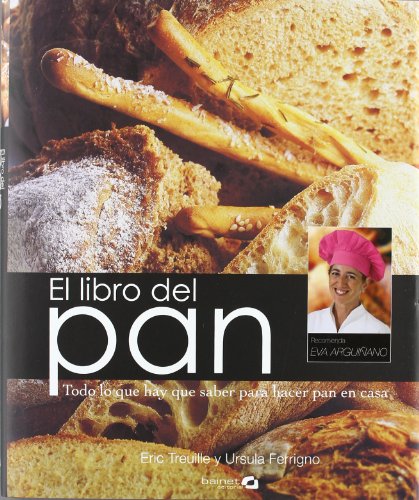El libro del pan: todo lo que hay que saber para hacer pan en casa (9788496177680) by Ferrigno, Ursula; TreuillÃ©, Ã‰ric