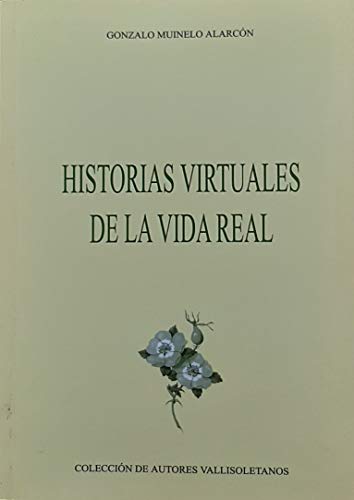 Imagen de archivo de HISTORIAS VIRTUALES DE LA VIDA REAL (COLECCION AUTORES VALLISOLETANOS) a la venta por AG Library