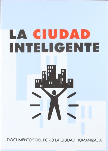 Imagen de archivo de La ciudad inteligente : 3 Foro La Ciudad Humanizada, celebrado en Sevilla, 4-5 de abril de 2005 a la venta por AG Library