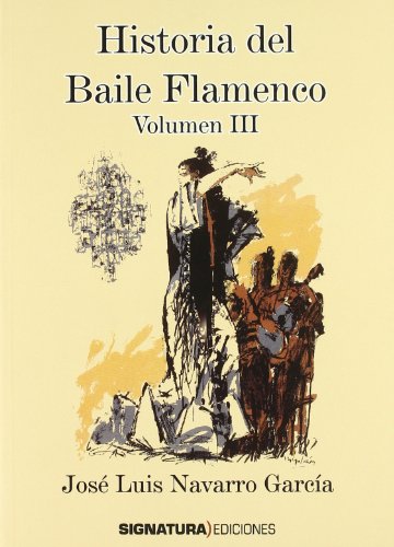 HISTORIA DEL BAILE FLAMENCO III - NAVARRO GARCÍA, JOSÉ LUIS