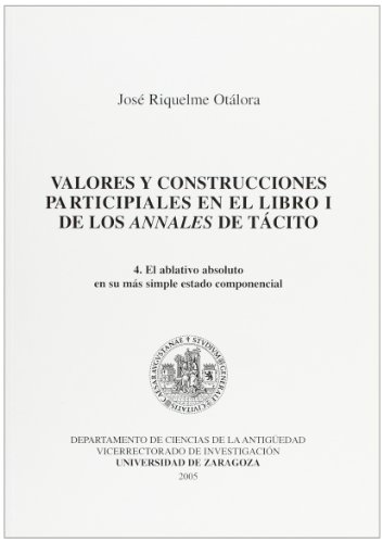 Imagen de archivo de VALORES Y CONSTRUCCIONES PARTICIPIALES EN EL LIBRO I DE LOS "ANNALES" DE TACITO, 4: EL ABLATIVO ABSOLUTO EN SU MAS SIMPL a la venta por Prtico [Portico]