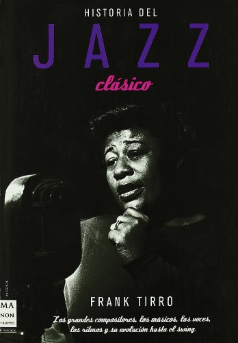 Stock image for HISTORIA DEL JAZZ CLSICO LOS GRANDES COMPOSITORES, LOS MSICOS, LAS VOCES, LOS RITMOS Y SU EVOLUCIN HAST for sale by Zilis Select Books