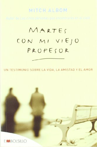 Martes con mi viejo profesor: Un testimonio sobre la vida, la amistad y el amor. (EMBOLSILLO) (Spanish Edition) (9788496231627) by Mitch Albom