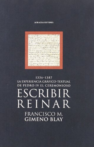 ESCRIBIR REINAR: 1336-1387. EXPERIENCIA GRAFICO-TEXTUAL DE PEDRO IV EL CEREMONIOSO