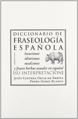 Diccionario de fraseología española : locuciones, idiotismos, modismos y frases hechas usuales en...