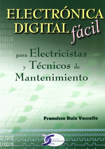 Imagen de archivo de ELECTRONICA DIGITAL FACIL. PARA ELECTRICISTAS Y TECNICOS DE MANTENIMIENTO a la venta por KALAMO LIBROS, S.L.