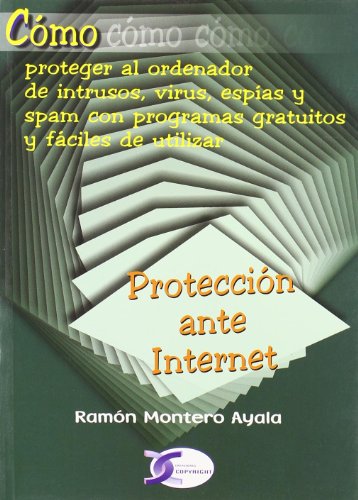 Stock image for PROTECCION ANTE INTERNET. COMO COMO COMO PROTEGER AL ORDENADOR DE INTRUSOS VIRUS ESPIAS Y SPAM for sale by KALAMO LIBROS, S.L.