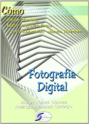 Imagen de archivo de FOTOGRAFIA DIGITAL. COMO ELEGIR CAMARA HACER MEJORES FOTOS Y COMPARTIRLAS USANDO INTERNET a la venta por KALAMO LIBROS, S.L.