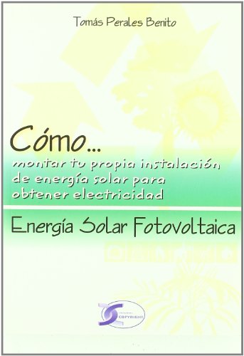 Stock image for ENERGIA SOLAR FOTOVOLTAICA. COMO MONTAR TU PROPIA INSTALACION DE ENERGIA SOLAR PARA OBTENER ELECTRICIDAD for sale by KALAMO LIBROS, S.L.