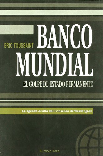 9788496356962: Banco Mundial: El golpe de estado permanente: La agenda oculta del Consenso de Washington (ENSAYO)