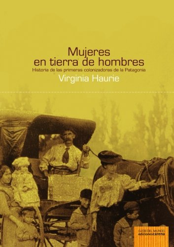 9788496357617: Mujeres en tierra de hombres: Historia de las primeras colonizadoras de la Patagonia (Spanish Edition)