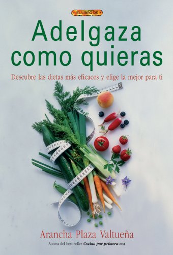 9788496365445: Adelgaza Como Quieras / Lose Weight How You Want: Descubre las dietas mas eficases y elige la mejor para ti