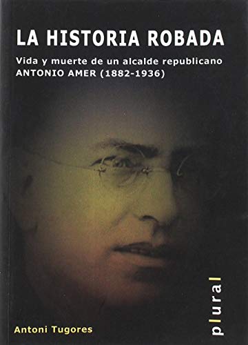 Imagen de archivo de HISTORIA ROBADA, LA. VIDA Y MUERTE DE UN ALCALDE REPUBLICANO. ANTONIO a la venta por AG Library