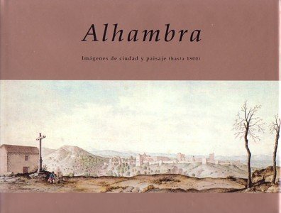 Alhambra: imágenes de ciudad y paisaje (hasta 1800) . - Gámiz Gordo, Antonio