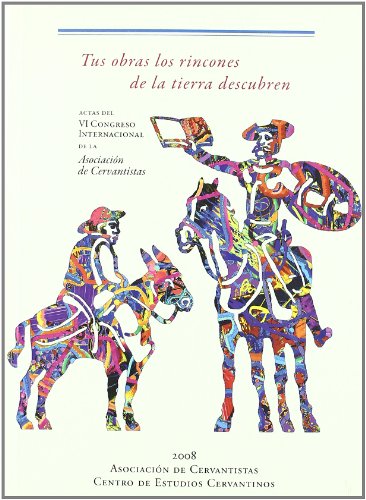 Beispielbild fr Tus obras los rincones de la tierra descubren. Actas del VI Congreso Internacional de la Asociacin de Cervantistas, Alcal de Henares, 13 al 16 de diciembre de 2006 zum Verkauf von Librera Antonio Azorn