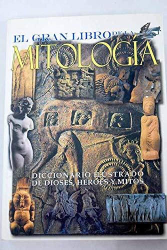 9788496410138: El gran libro de la mitologia / The Great Book of Mythology: Diccionario ilustrado de dioses, heroes y mitos / Illustrated Dictionary of Gods, Heros and Myths (El Gran Libro de / The Great Book of)