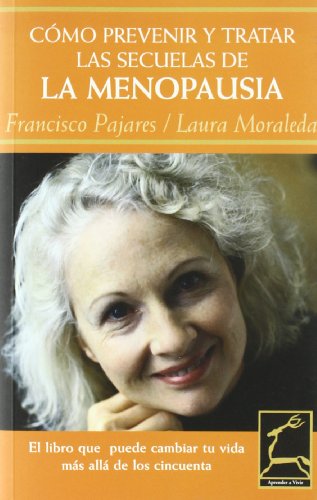 Cómo prevenir y tratar las secuelas de la menopausia - Francisco E. Pajares y Laura Moraleda