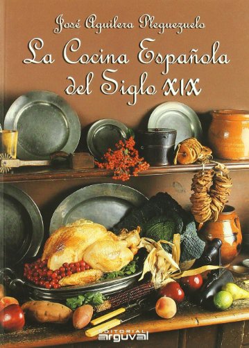 LA COCINA ESPAÑOLA DEL SIGLO 19 - JOSÉ AGUILERA PLEGUEZUELO